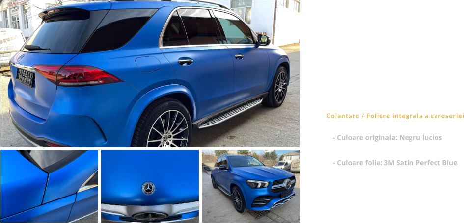 - Culoare originala: Negru lucios  - Culoare folie: 3M Satin Perfect Blue Mercedes GLE  Colantare / Foliere integrala a caroseriei